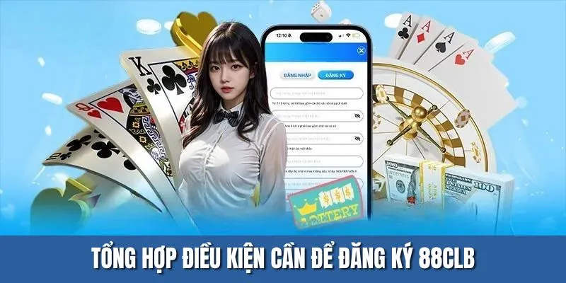 Tổng hợp điều kiện cần để đăng ký 88CLB