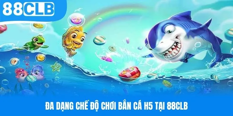 Đa dạng chế độ săn cá H5 tại nhà cái 88CLB