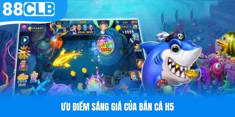 Ưu điểm sáng giá của game bắn cá H5 trực tuyến
