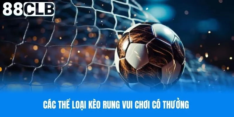 Các thể loại kèo rung vui chơi có thưởng