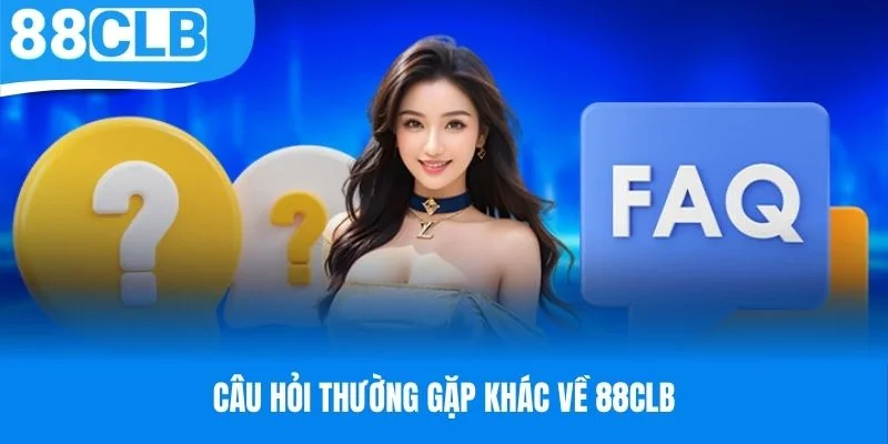 Câu hỏi thường gặp khác về 88CLB