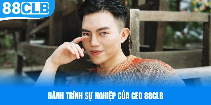 Hành trình phát triển sự nghiệp đầy rực rỡ của vị CEO 88CLB
