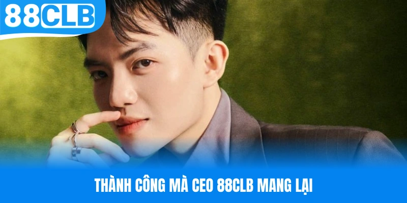 CEO 88CLB giúp nền tảng đạt được nhiều thành tựu ấn tượng