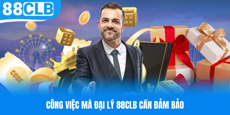 Một số nhiệm vụ chính mà đại lý 88CLB cần đảm bảo