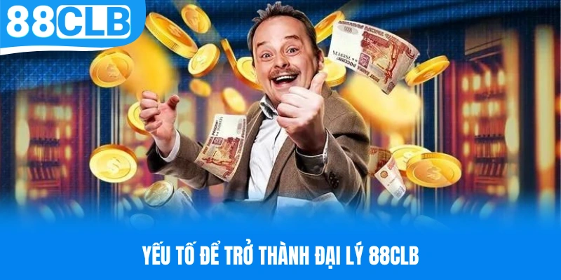 Đại lý 88CLB cần đáp ứng một số tiêu chí quan trọng