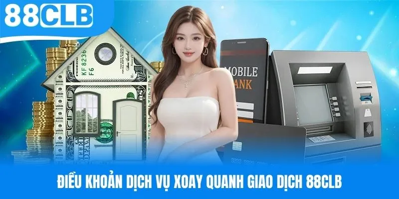Các điều khoản dịch vụ xoay quanh giao dịch tại 88CLB