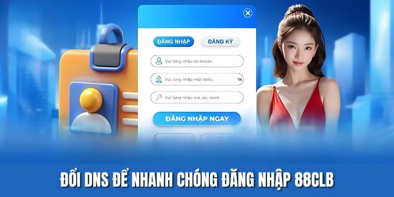 Đổi DNS để nhanh chóng đăng nhập 88CLB