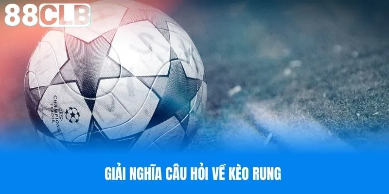 Giải nghĩa câu hỏi về kèo rung