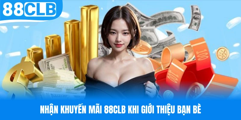 Nhận khuyến mãi 88CLB siêu đã khi giới thiệu đến bạn bè