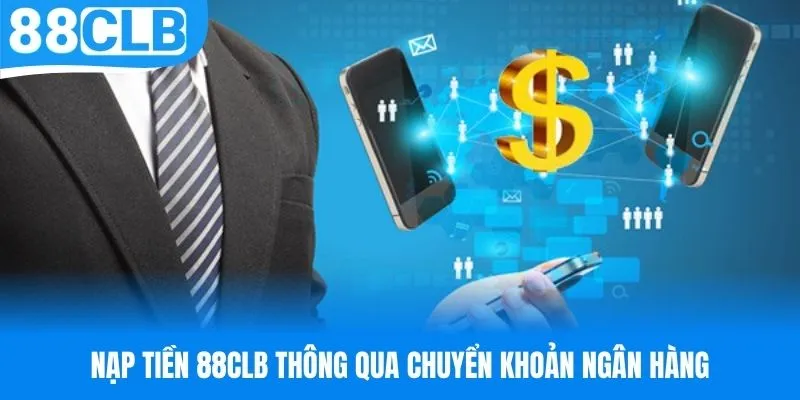 Nạp tiền 88CLB qua tài khoản ngân hàng là phương thức tiện lợi