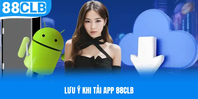 Một vài lưu ý cần ghi nhớ để tải app 88CLB thành công