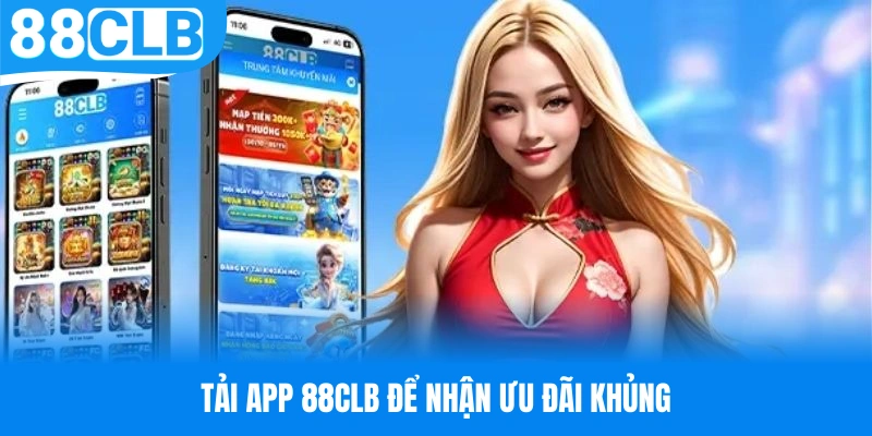 Tải app 88CLB để nhận ngay ưu đãi độc quyền từ nhà cái