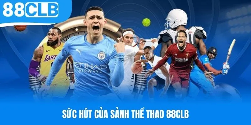 Sức hút không thể từ chối của sảnh thể thao 88CLB