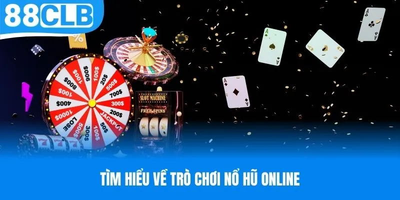 Tìm hiểu về trò chơi nổ hũ online