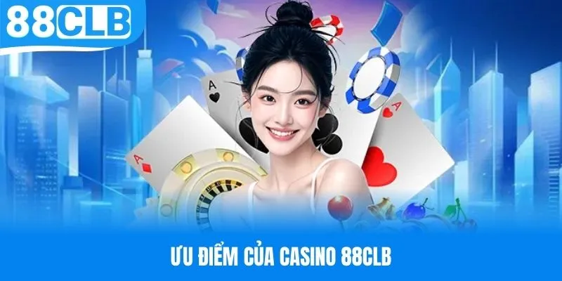 Ưu điểm sáng giá của sảnh Casino 88CLB