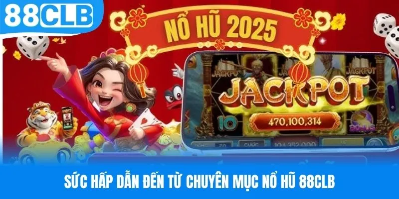 Ưu điểm làm nên thành công cho chuyên mục nổ hũ 88CLB