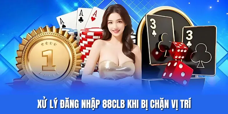 Xử lý đăng nhập 88CLB khi bị chặn vị trí