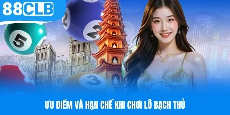 Ưu điểm và hạn chế nổi bật khi chơi lô bạch thủ